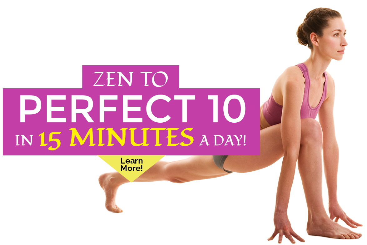 Zen to PERFECT 10 in 15 Minutes a Day!